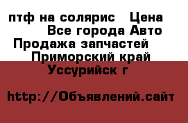 птф на солярис › Цена ­ 1 500 - Все города Авто » Продажа запчастей   . Приморский край,Уссурийск г.